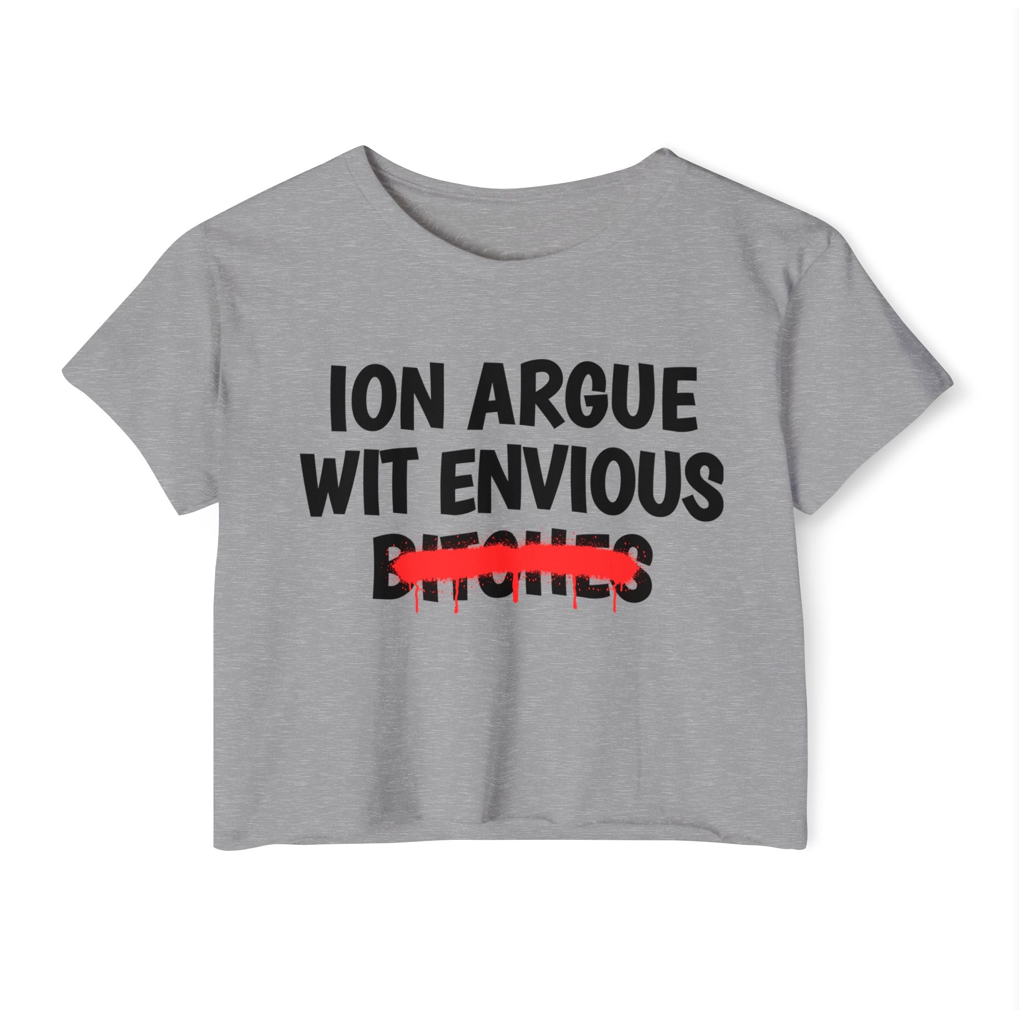 ION (I Don't) Argue Wit Envious Bitches - Funny Sassy Statement Crop Top