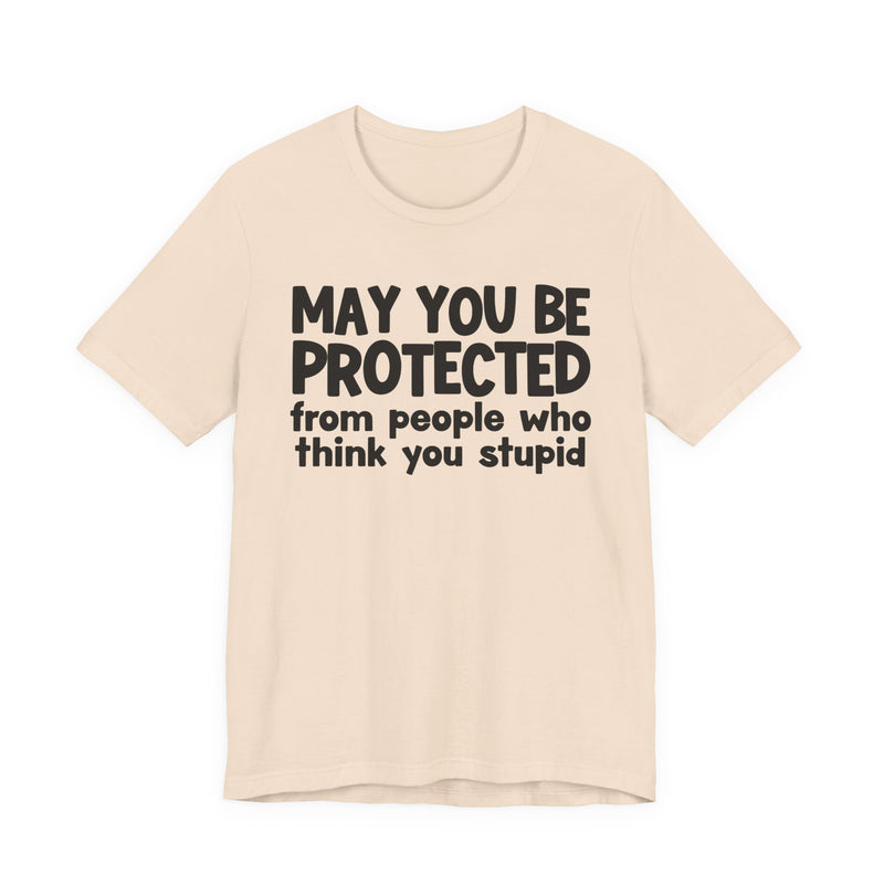 May You Be Protected From People Who Think You Stupid — Funny Sarcastic Prayer Tee