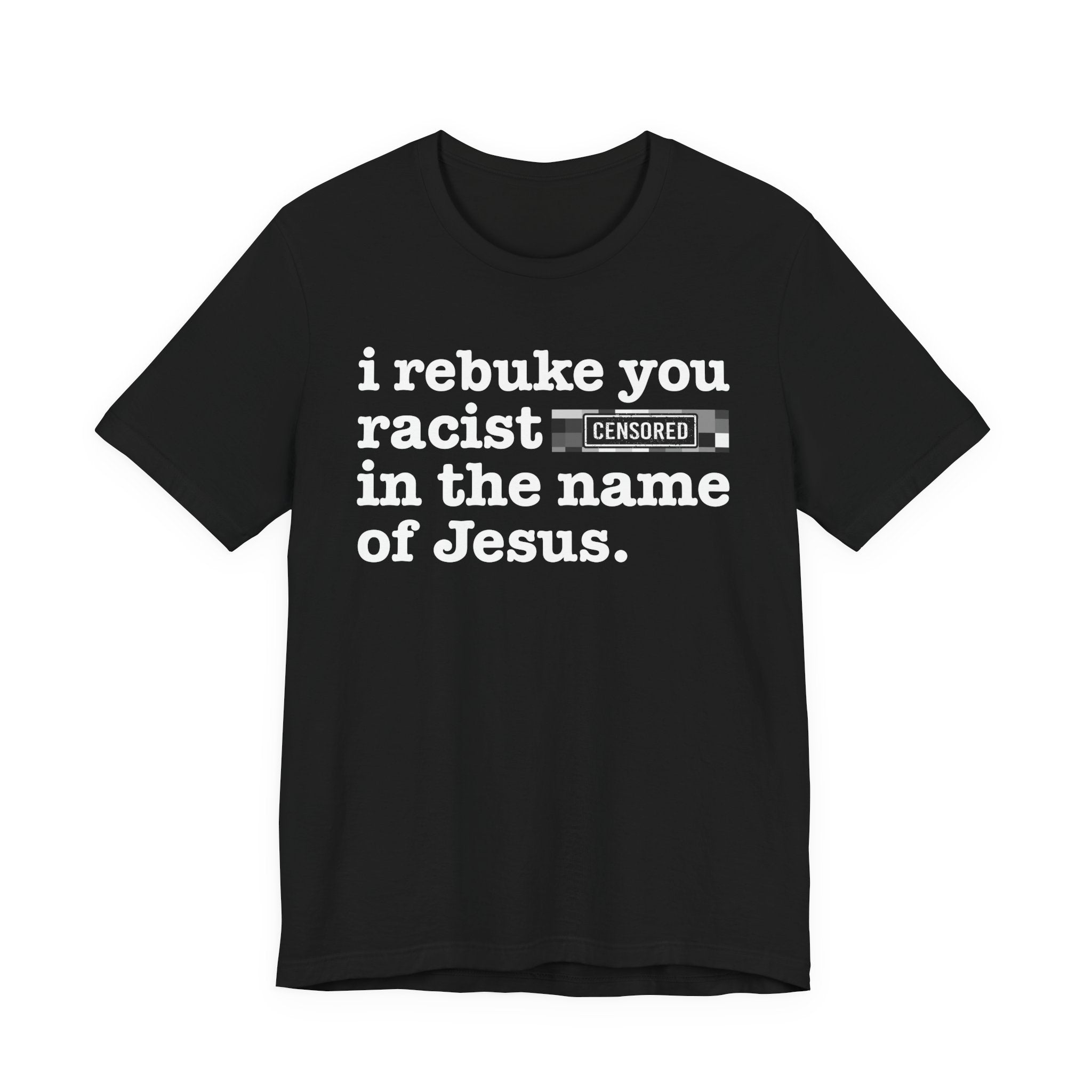 I rebuke you Racist Bitches in the name of Jesus — Provocative Christian Faith T-Shirt