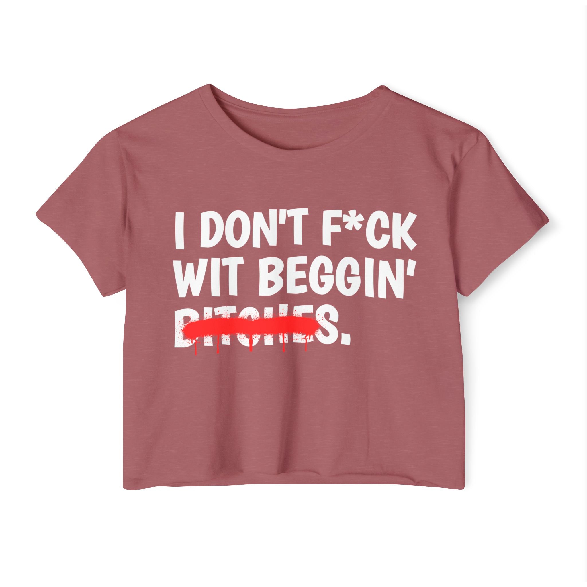 I Don't Fuck Wit Beggin' Bitches — Funny Sassy Statement Crop Top