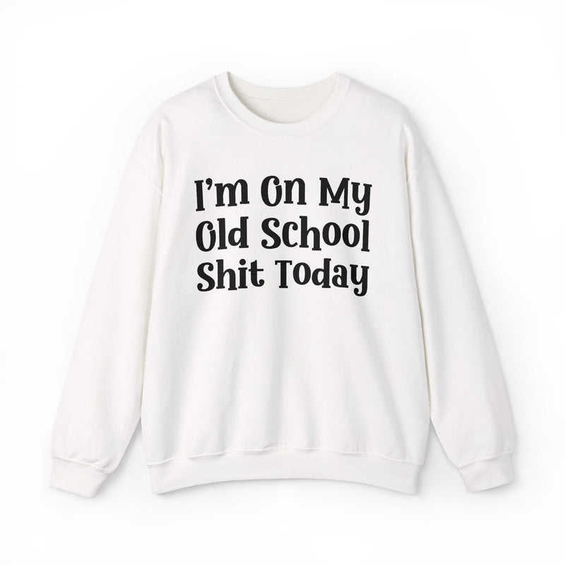 I'm On My Old School Shit Today — Sweatshirt