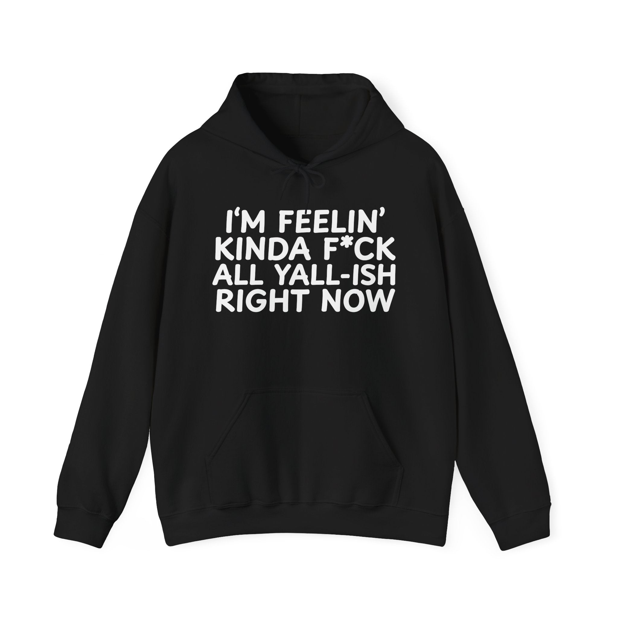 I'm Feelin' Kinda Fuck All Yall Ish Right Now — Hoodie