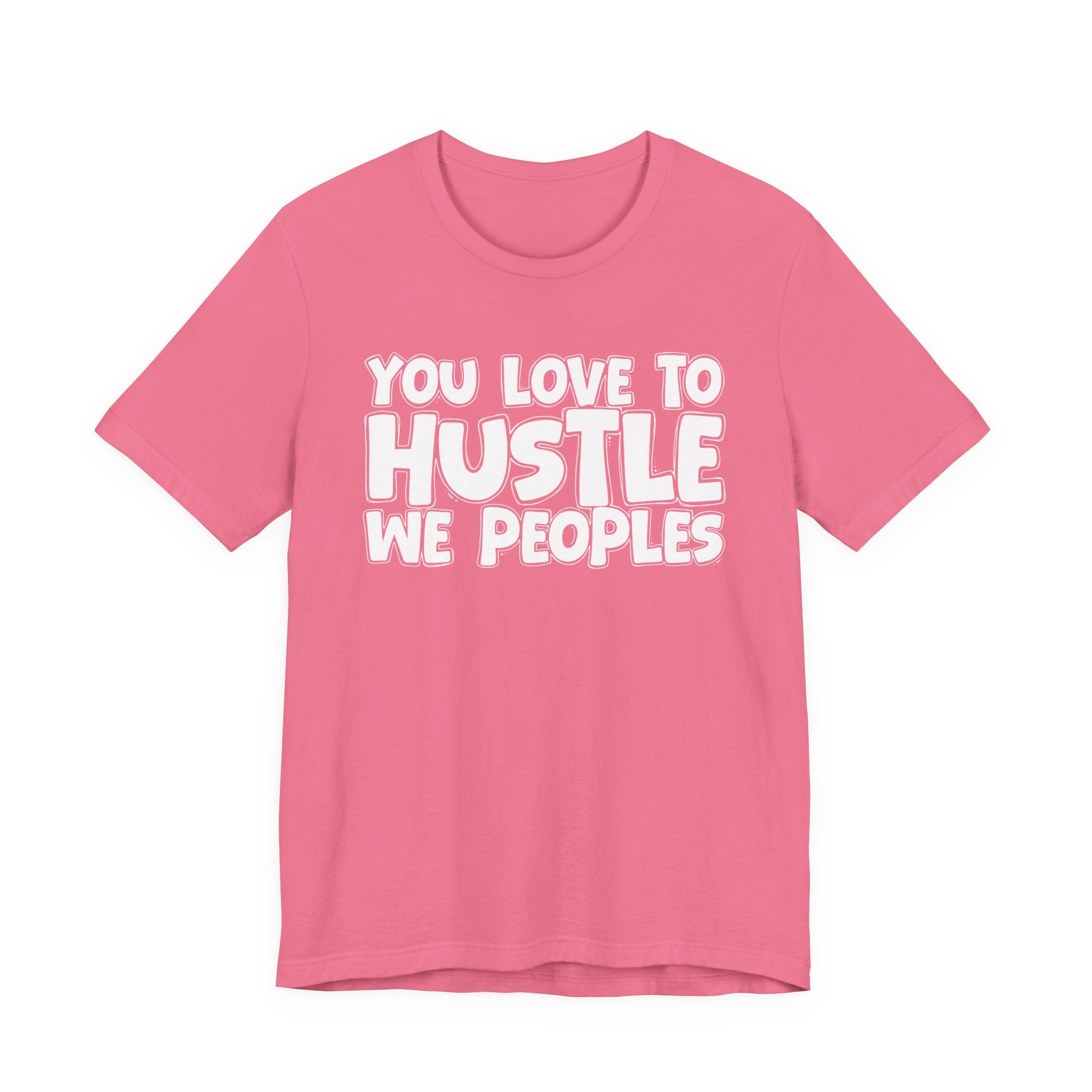 You Love To Hustle We Peoples — Motivational Hustle Statement T-Shirt