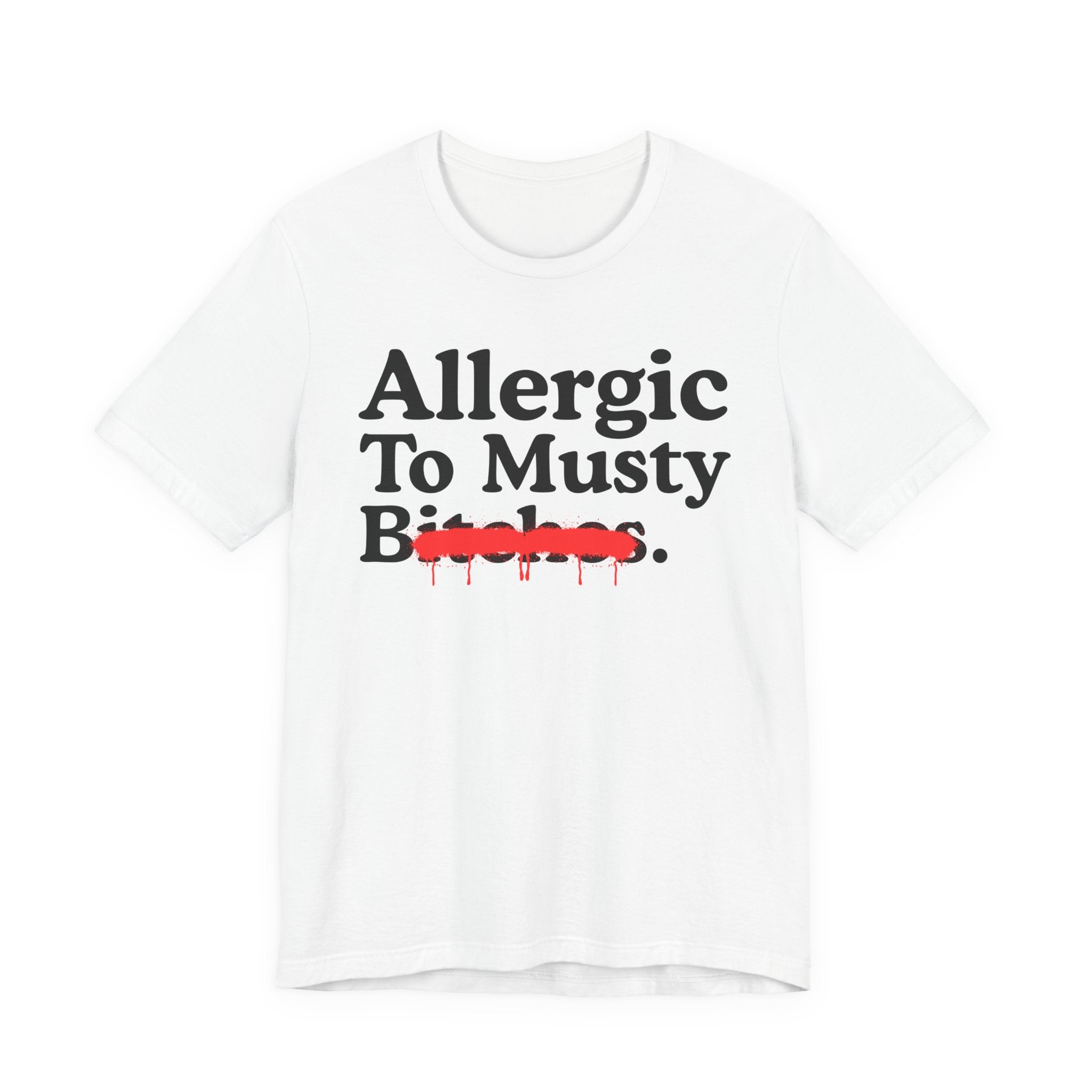 Allergic To Musty Bitches — Sarcastic Sassy Statement T-Shirt