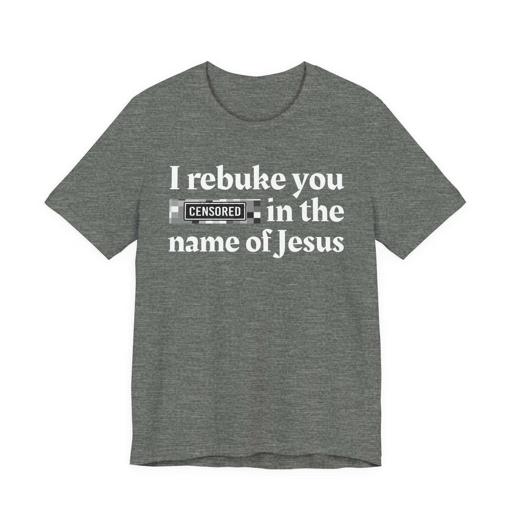 I rebuke you Bitches in the name of Jesus — Provocative Christian Faith T-Shirt