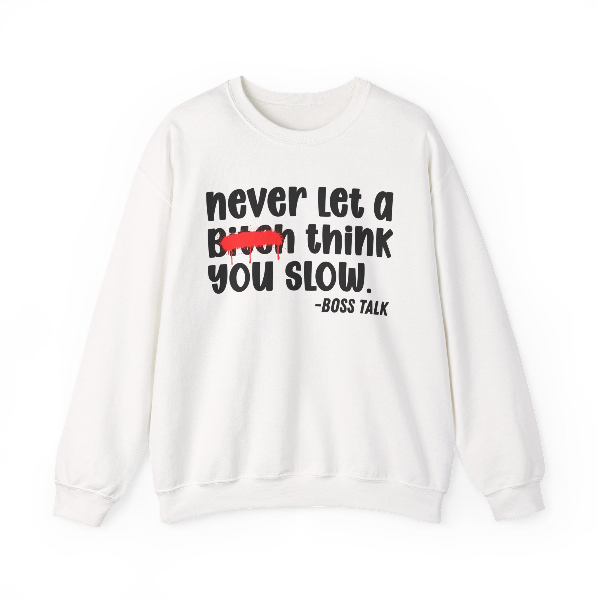 Never Let A Bitch Think You Slow - Motivational Money Talk Sweatshirt