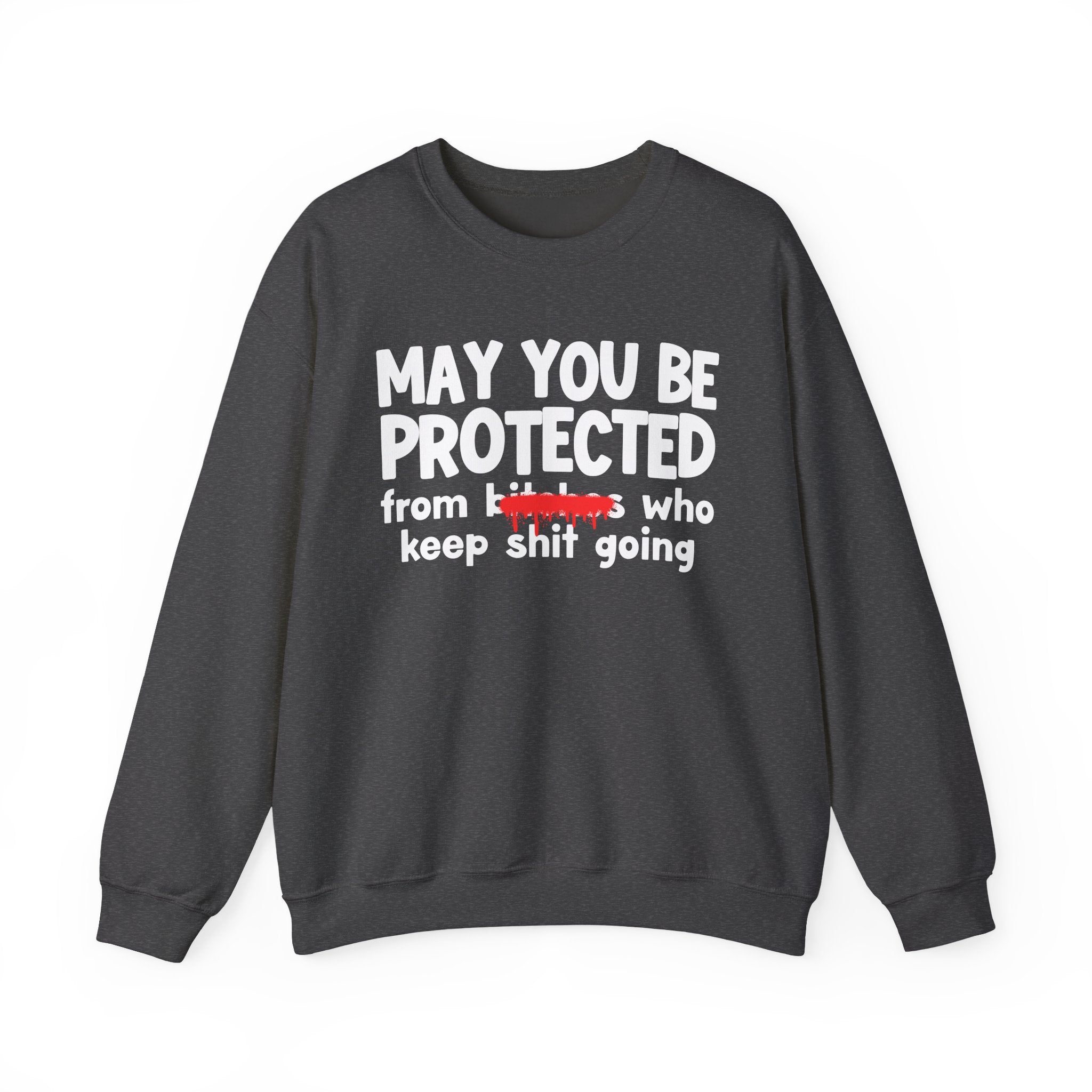 May You Be Protected From Bitches Who Keep Ship Going — Funny Protection Statement Sweatshirt