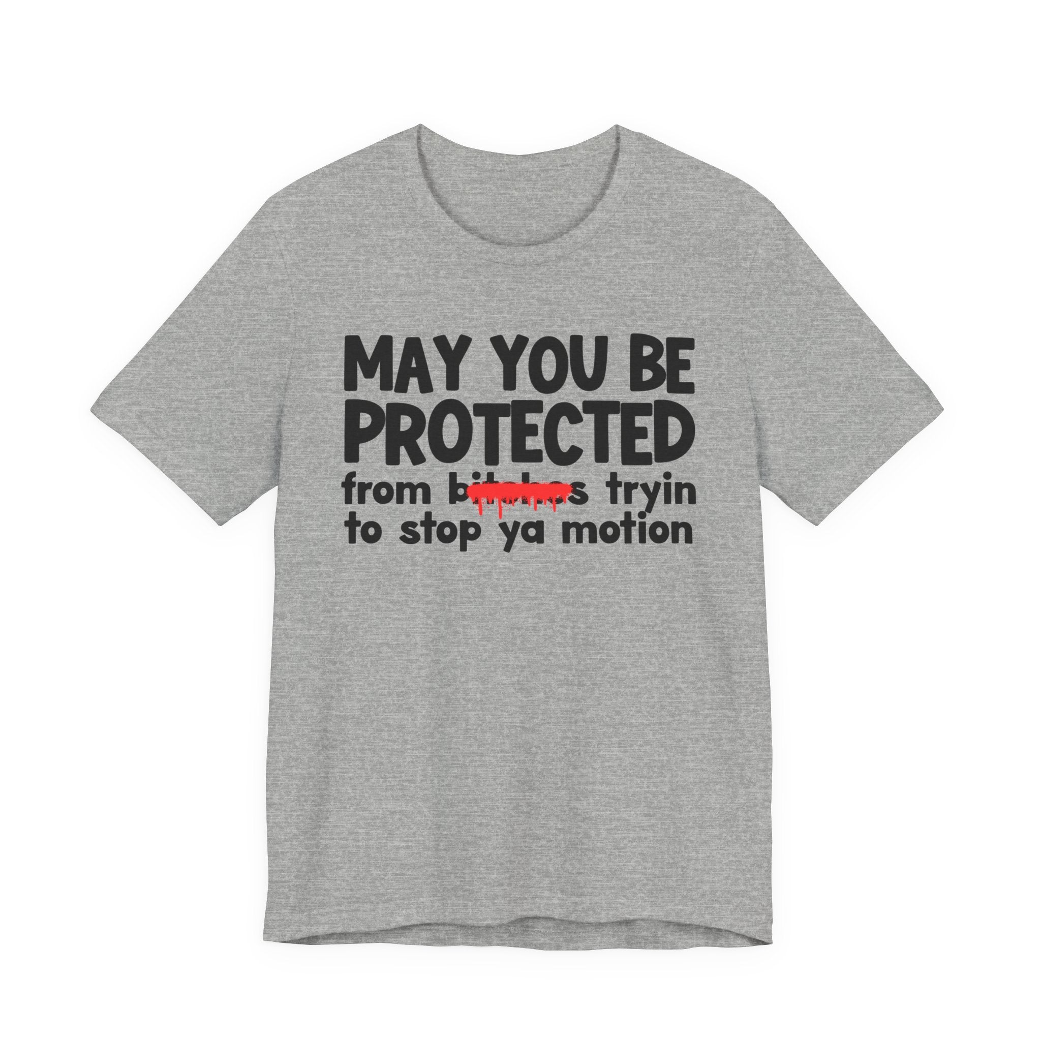 May You Be Protected From Bitches Tryin To Stop Your Motion — Funny Protection Statement T-Shirt