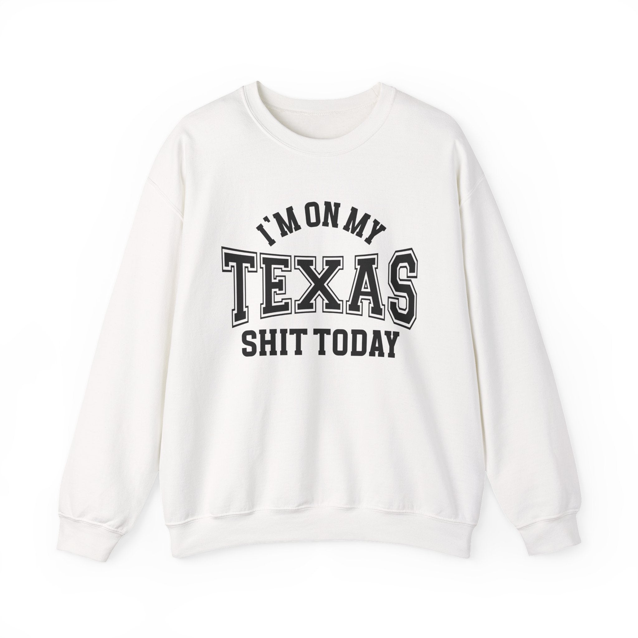 I'm On My Texas Shit Today - Sweatshirt
