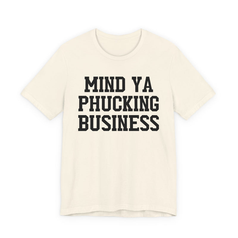 Mind Ya Phucking Business - T-Shirt