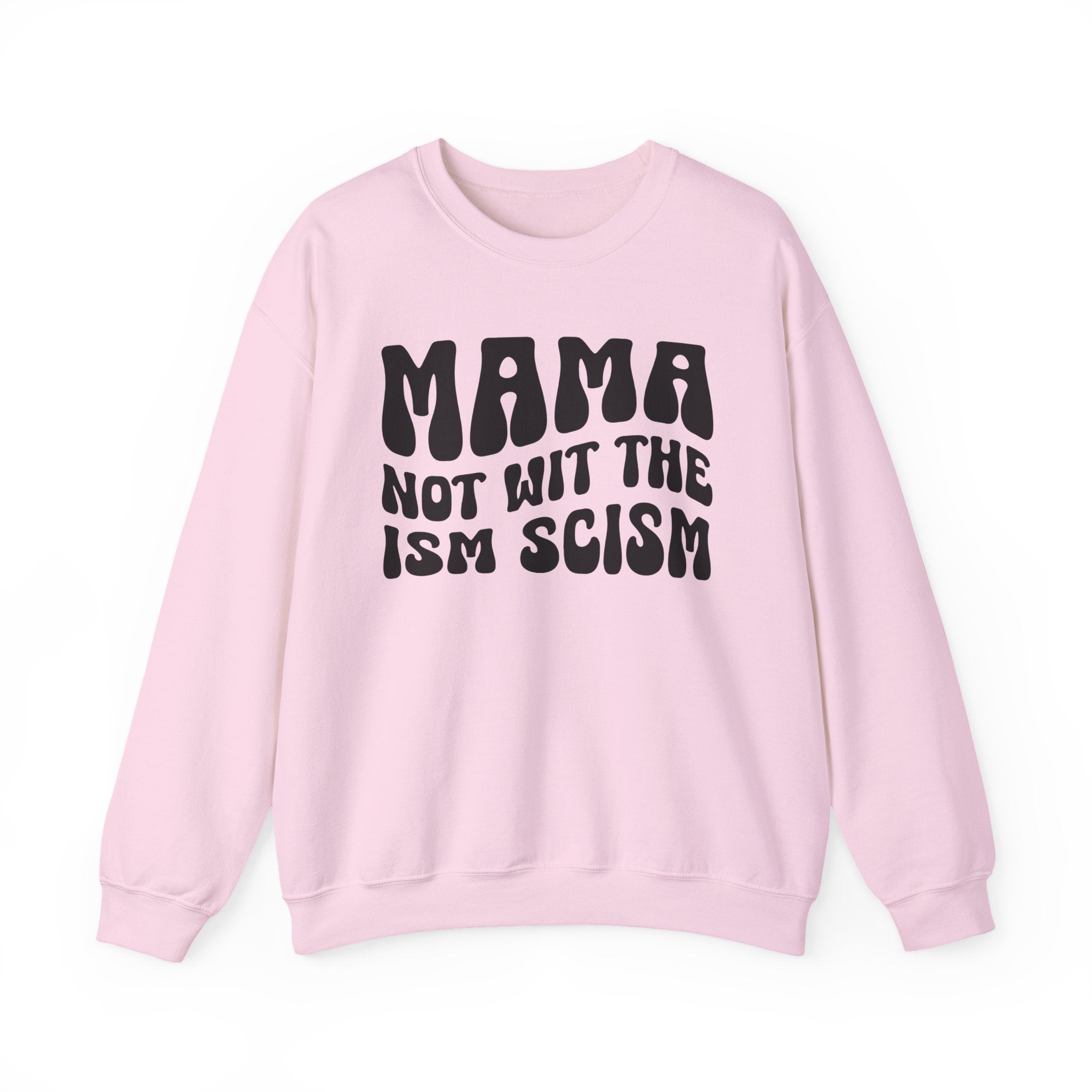 Mama Not Wit The Ism Scism Sweatshirt (solid print)