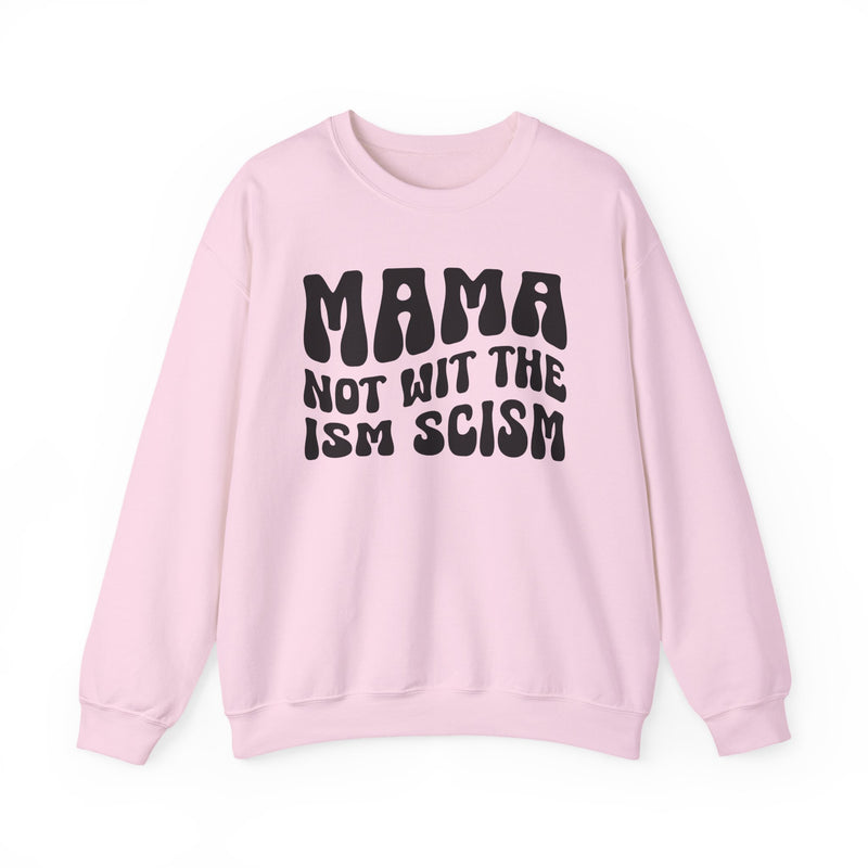 Mama Not Wit The Ism Scism Sweatshirt (solid print)