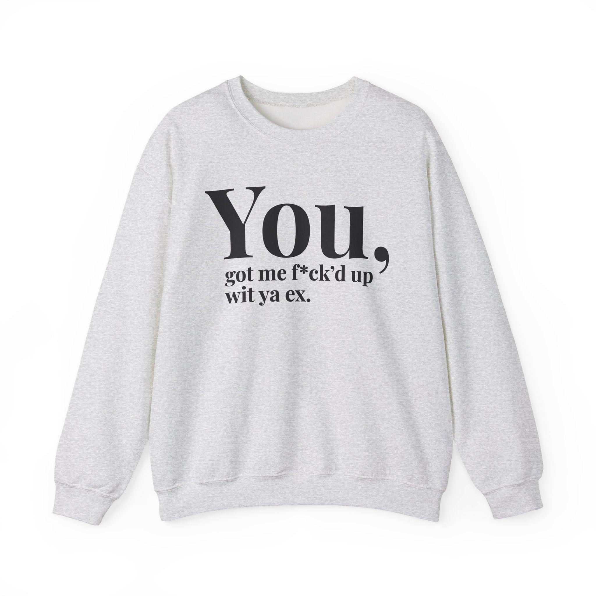 You Got Me Fuck'd Up Wit Ya Ex - Sweatshirt