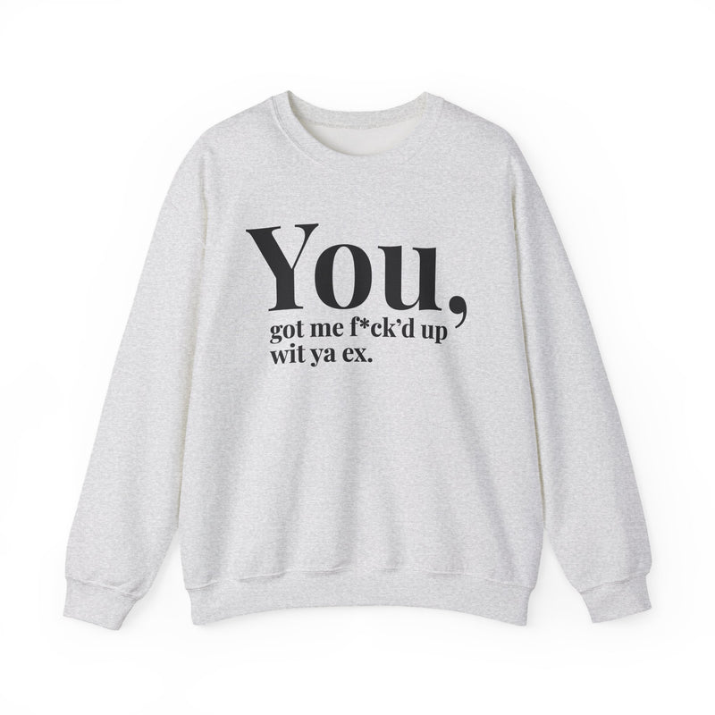 You Got Me Fuck'd Up Wit Ya Ex — Sweatshirt