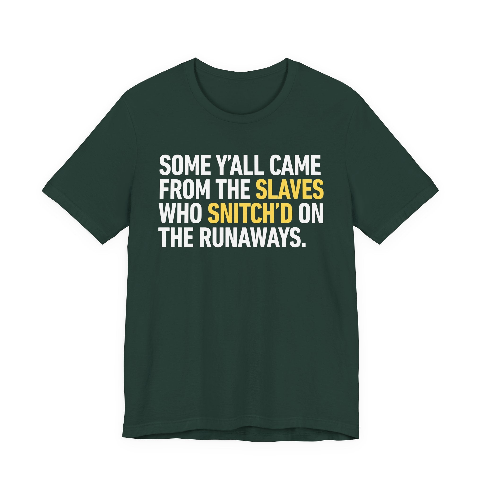 Some Y'all Came From The Slaves Who Snitch'd The Runaways. — T-Shirt