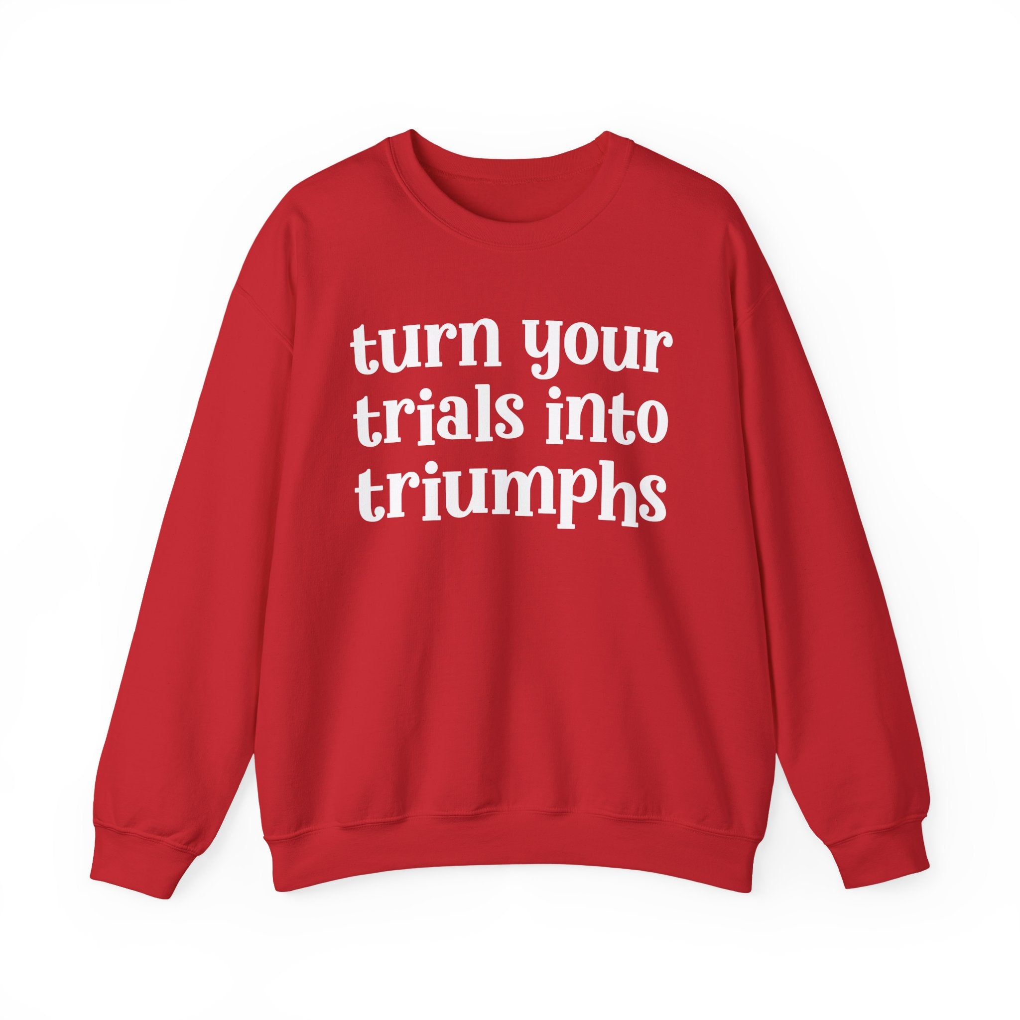 Turn Your Trials Into Triumphs - Inspirational Sweatshirt