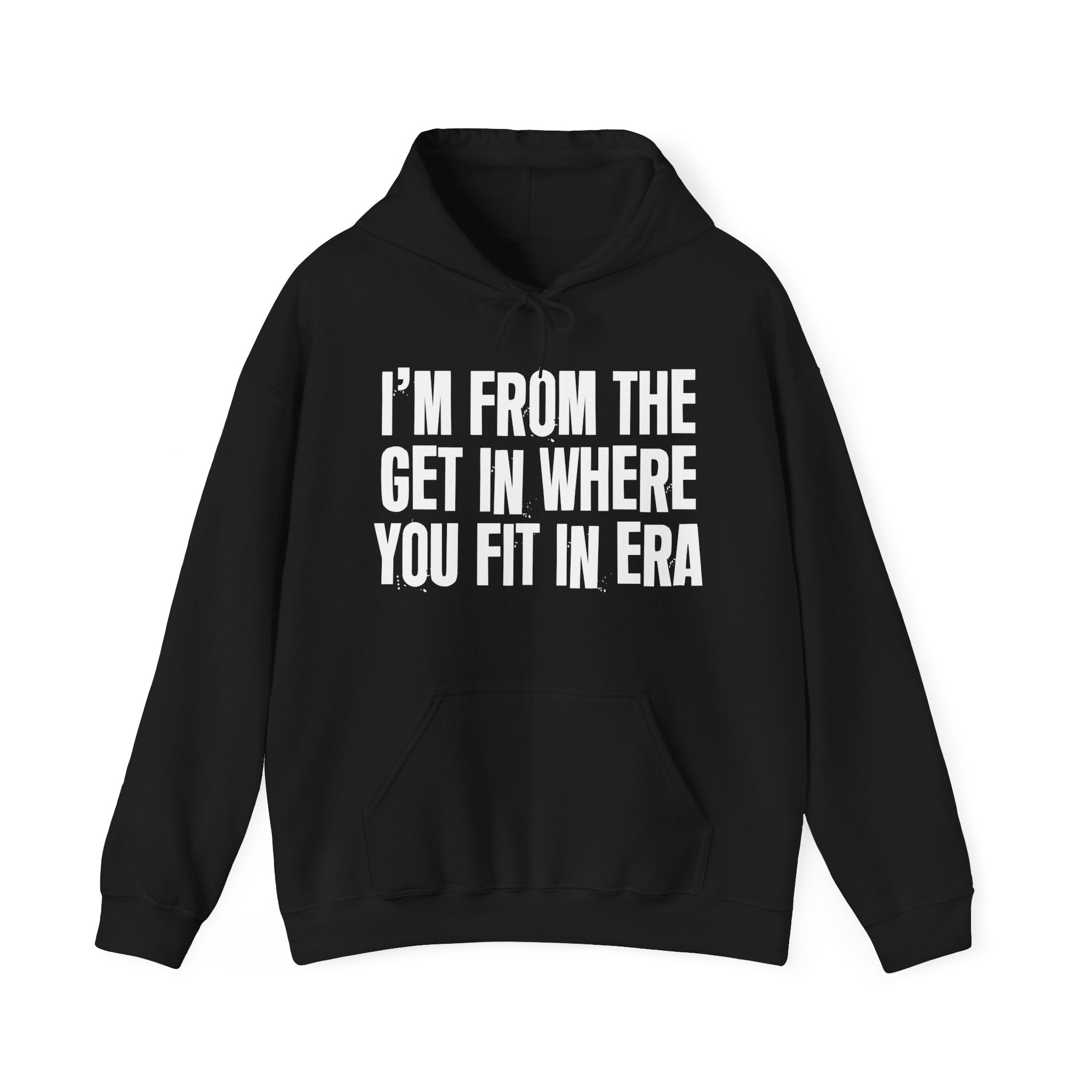 I'm From The Get In Where You Fit In Era - Funny Growing Up Hoodie
