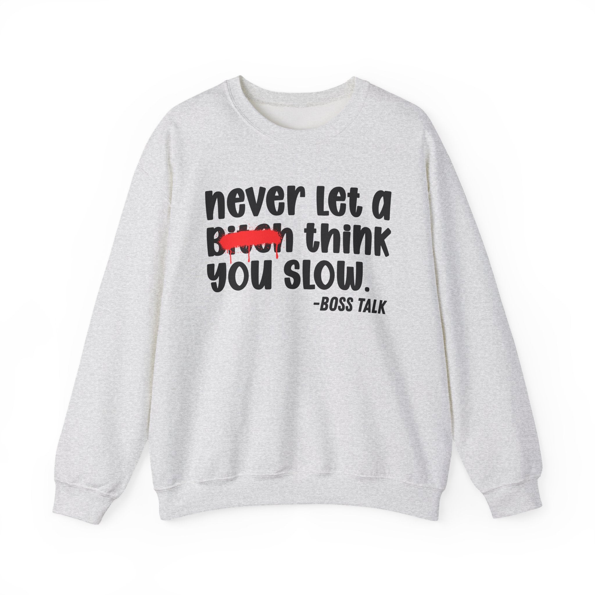 Never Let A Bitch Think You Slow - Motivational Money Talk Sweatshirt