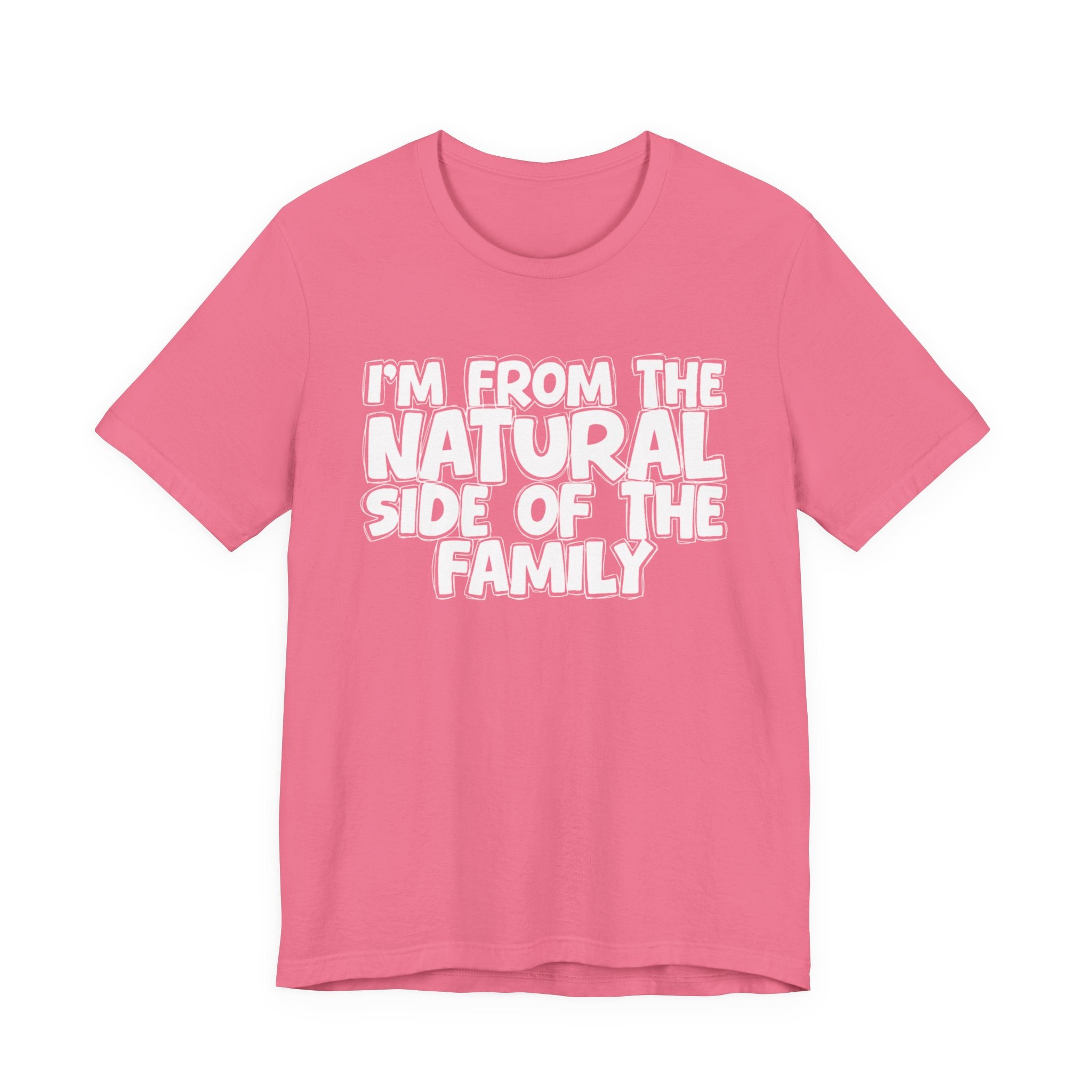 I'm From the Natural Side of the Family - Funny Family Statement Tee