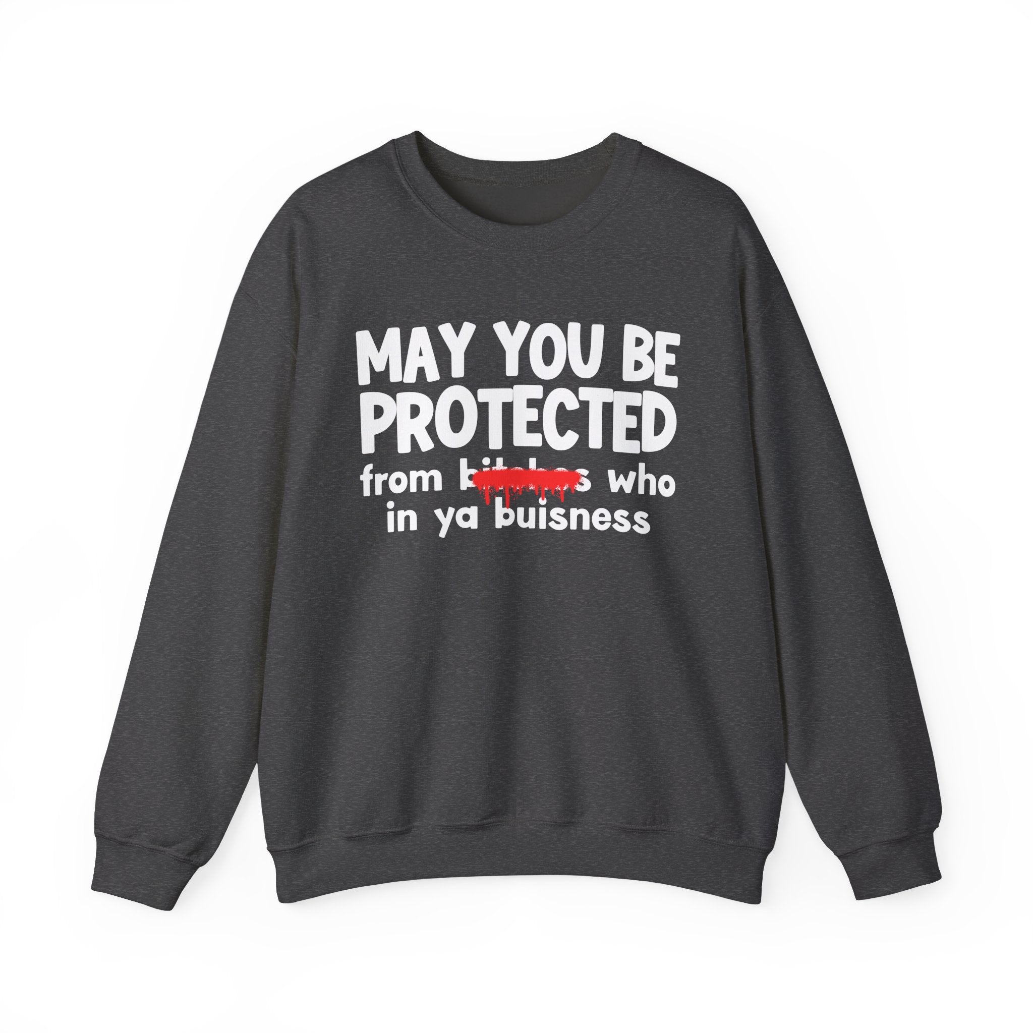 May You Be Protected From Bitches Who In Ya Buisness — Funny Protection Statement Sweatshirt