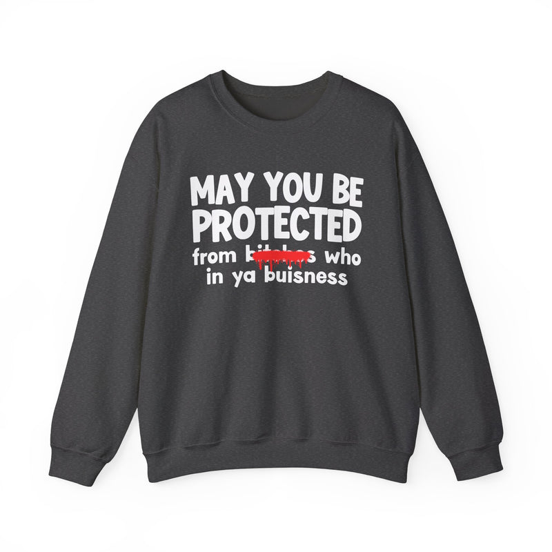 May You Be Protected From Bitches Who In Ya Buisness — Funny Protection Statement Sweatshirt