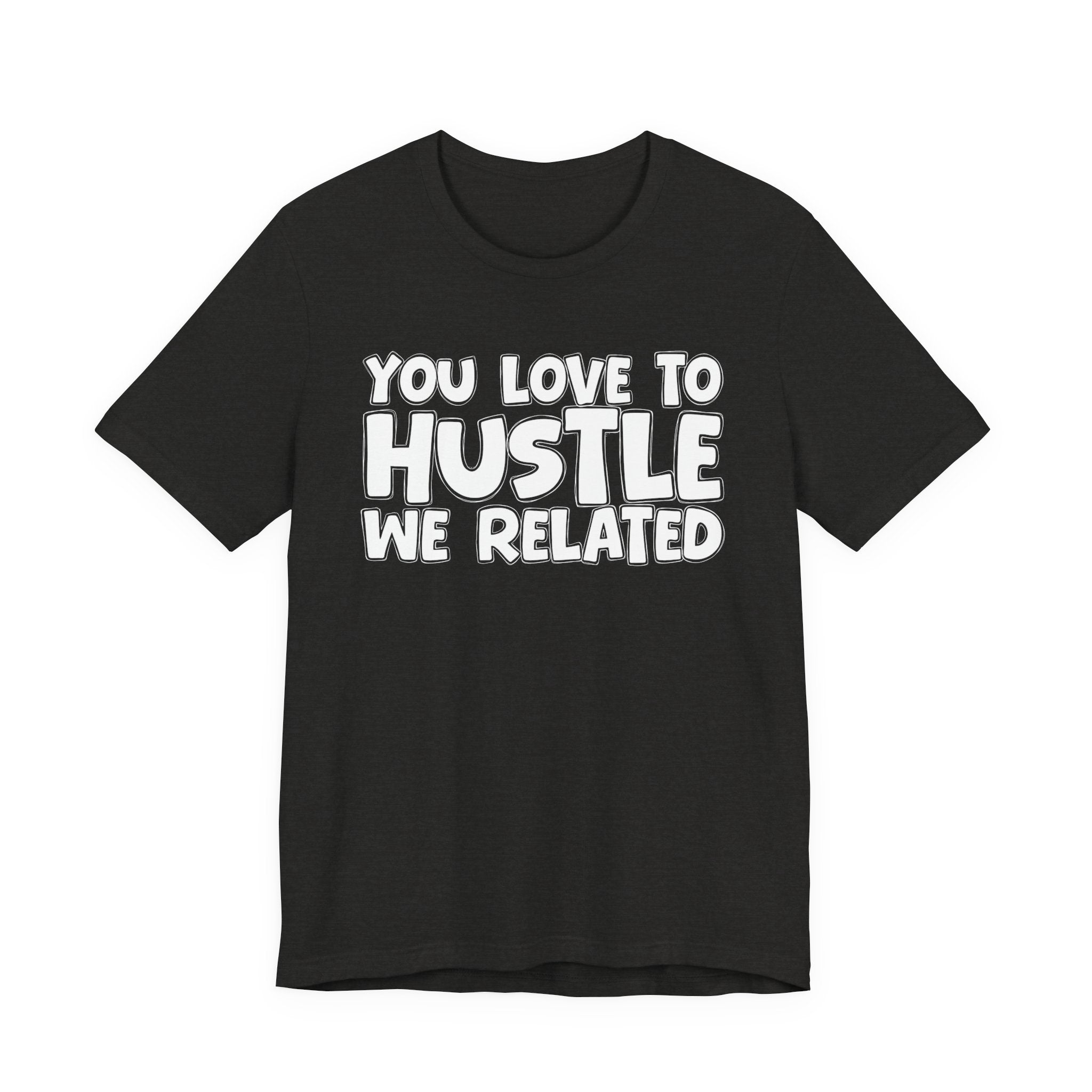 You Love To Hustle We Related — Motivational Hustle Statement T-Shirt