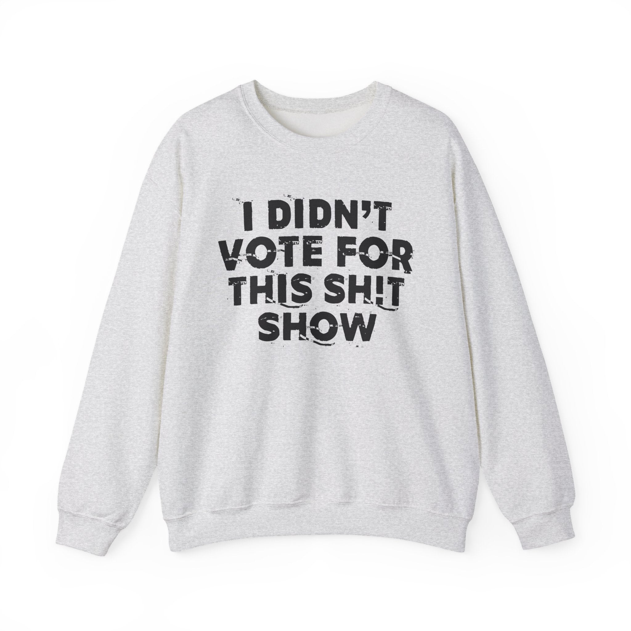 I Didn't Vote For This Shit Show - Funny Political Quote Sweatshirt