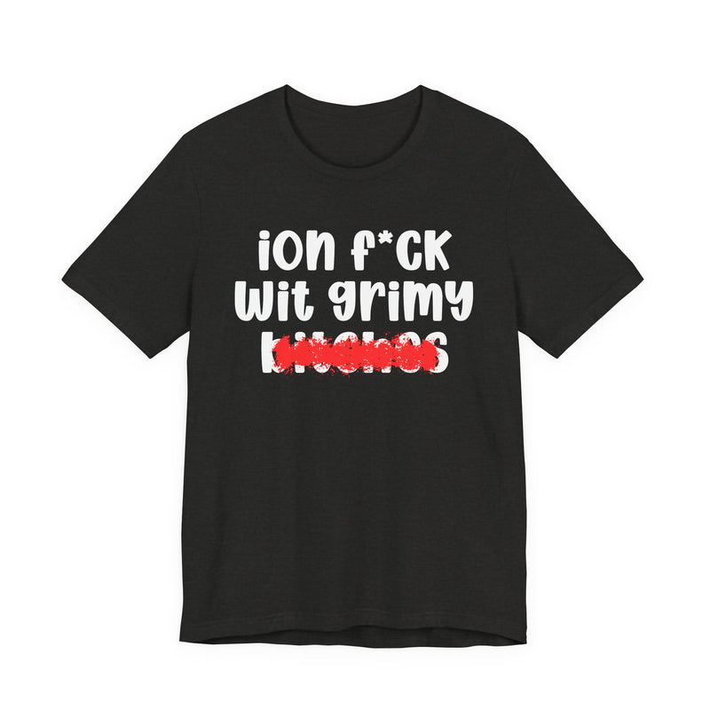 ION (I Don't) FUCK WIT GRIMY BITCHES — Bold Sarcastic Graphic T-Shirt
