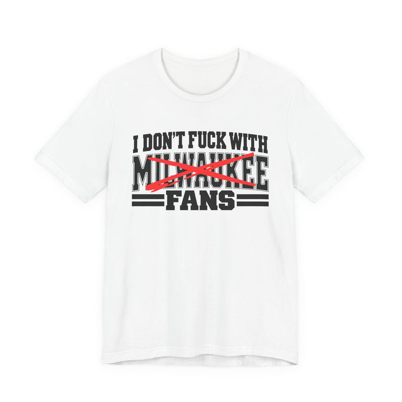 T-Shirt with bold bubble lettering reading "I DON'T FUCK WITH MILWAUKEE FANS", straight-on front view.