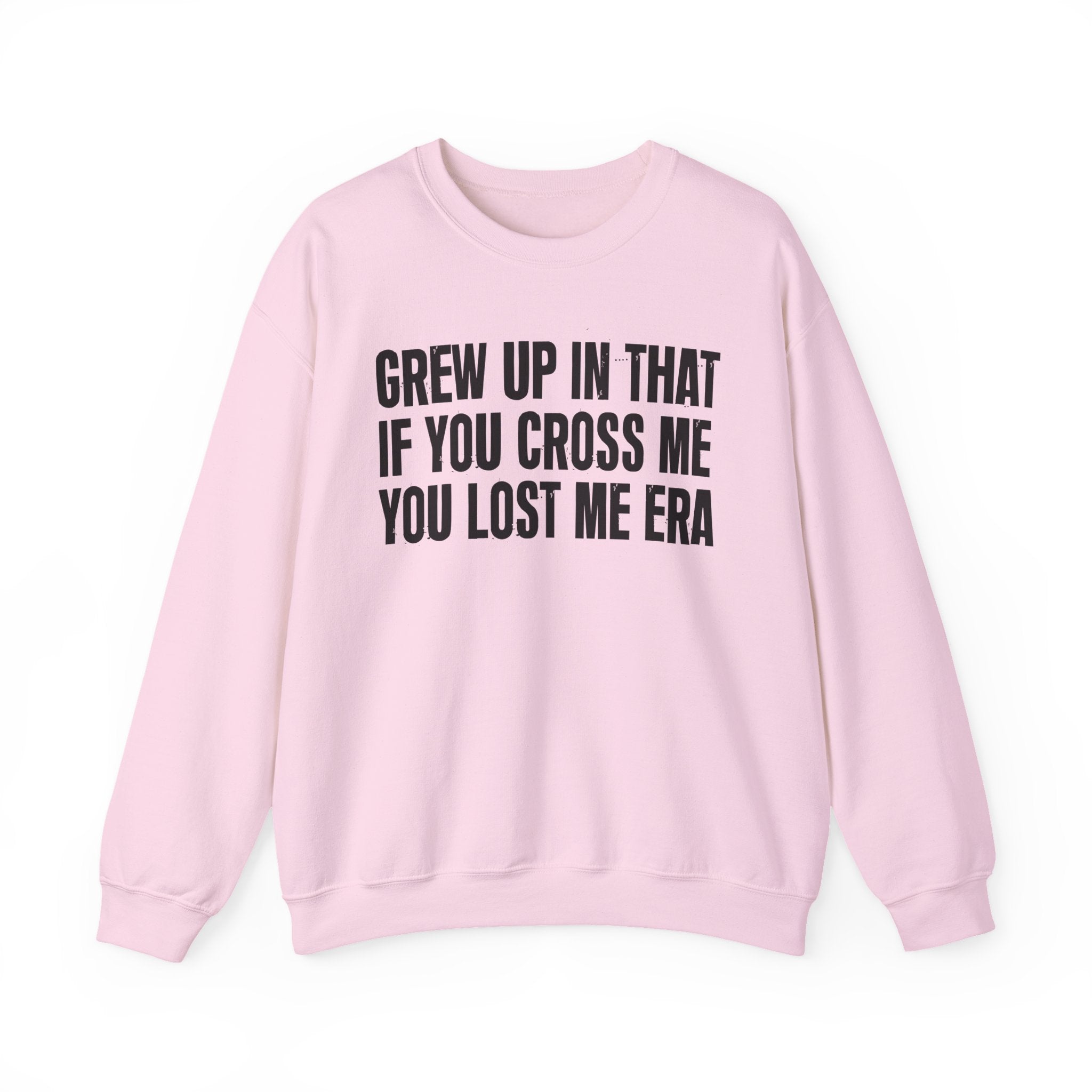 Grew Up In That If You Cross Me You Lost Me Era - Funny Back In The Days Sweatshirt