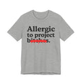 Allergic To Project Bitches — Sarcastic Sassy Statement T-Shirt