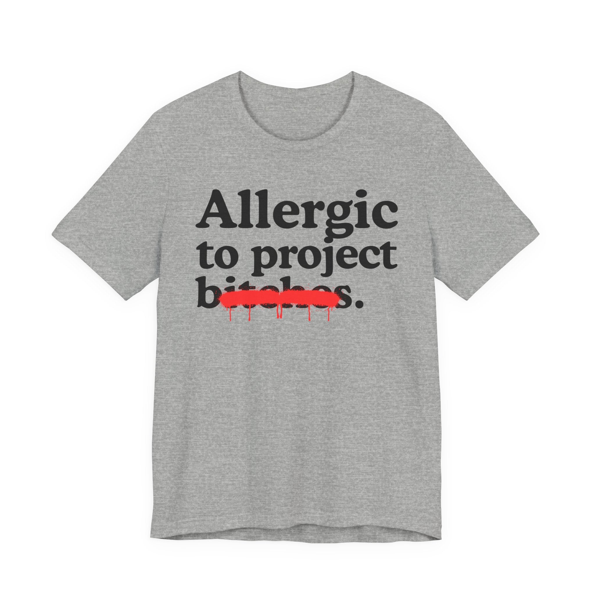 Allergic To Project Bitches — Sarcastic Sassy Statement T-Shirt