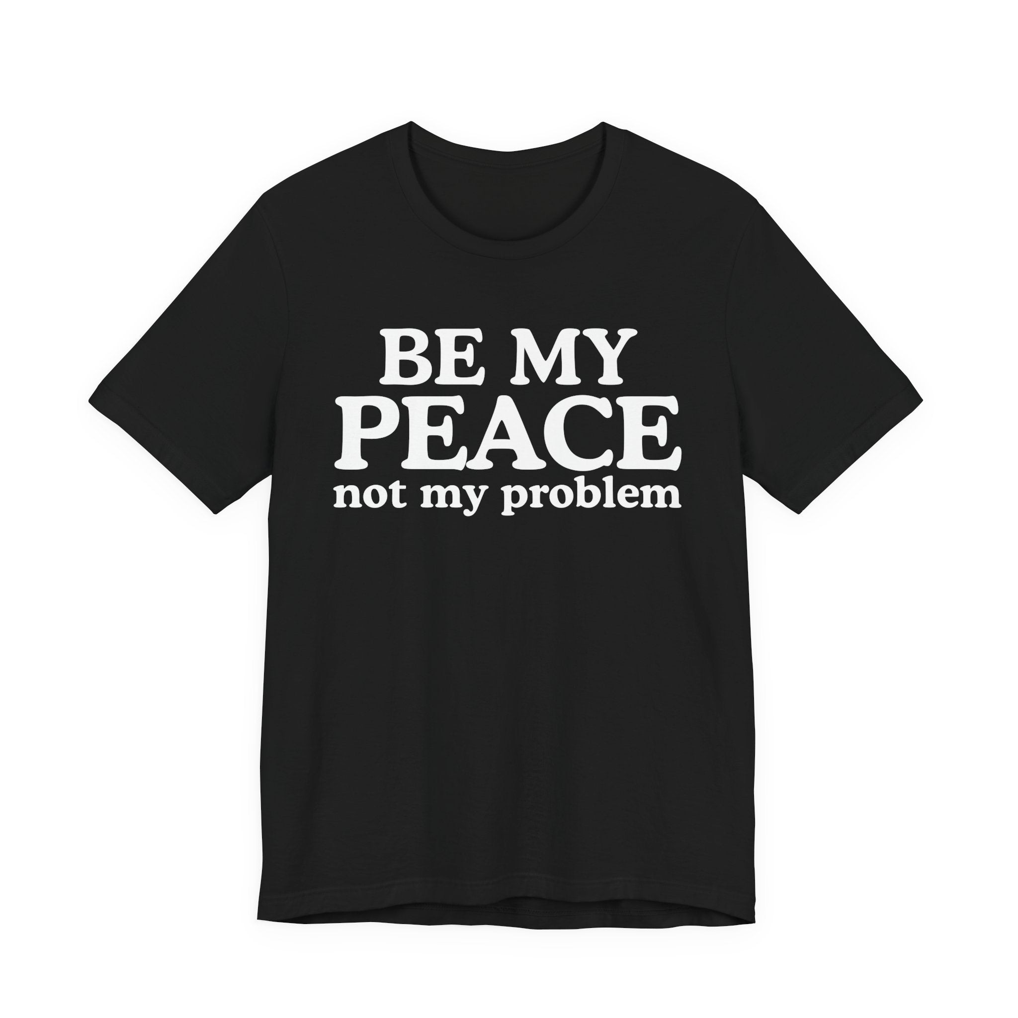 Be My Peace Not My Problem T-Shirt — Peaceful Message Tee