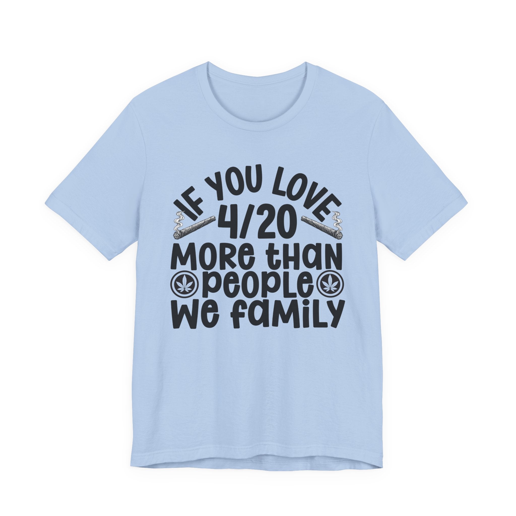 If You Love 4/20 More Than People We Family — Cannabis Lovers T-shirt