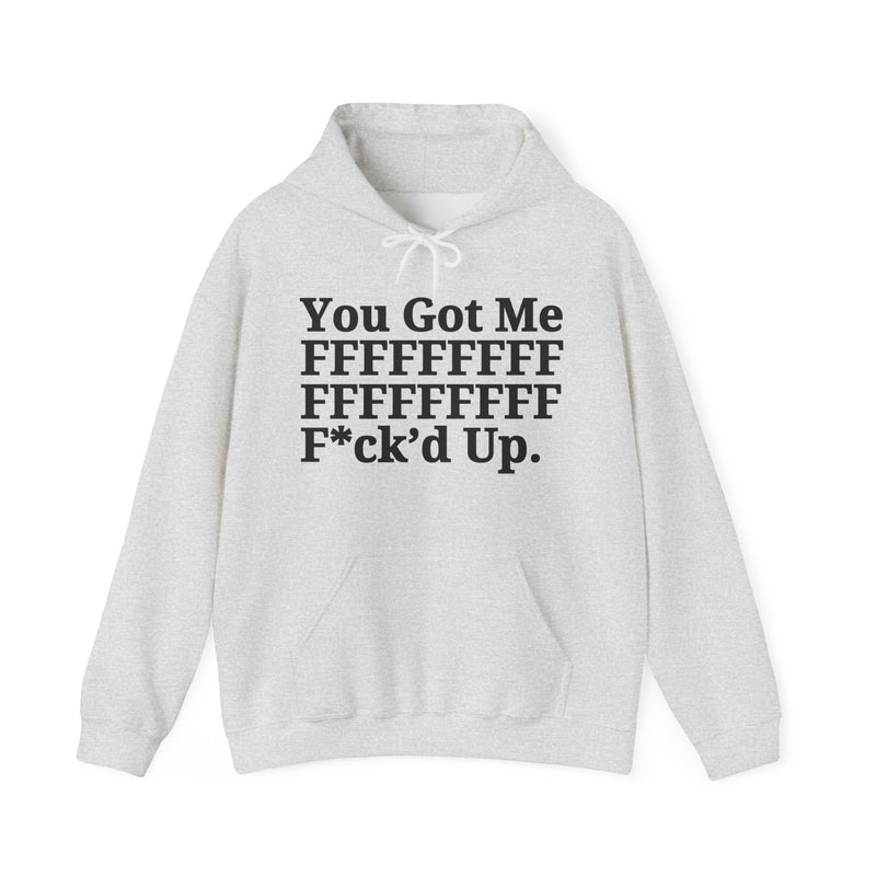 You Got Me FFFFFFFFFFFFFFFFFF Fuck'd Up - Hoodie