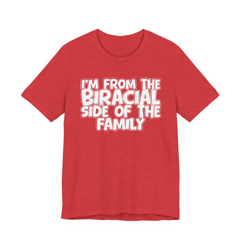 I'm From the Biracial Side of the Family - Funny Family Statement Tee