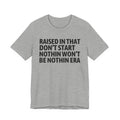 Raised In That Don't Start Nothin Won't Be Nothin Era Tee — Humorous Growing Up Graphic T-Shirt