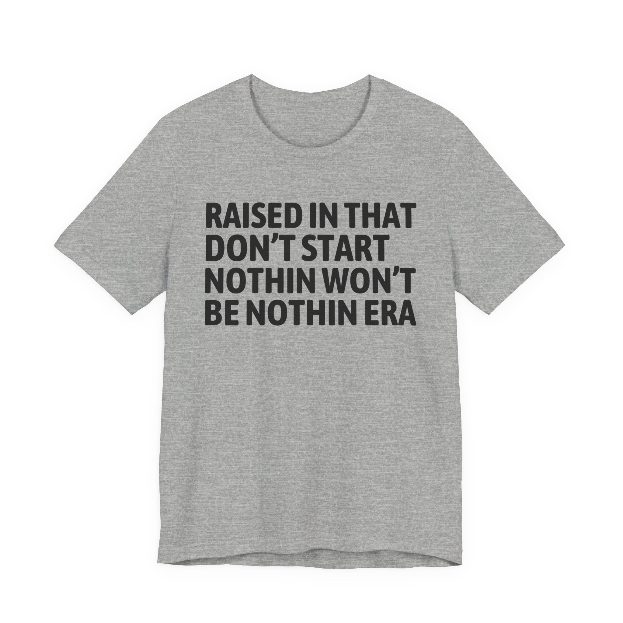 Raised In That Don't Start Nothin Won't Be Nothin Era Tee — Humorous Growing Up Graphic T-Shirt