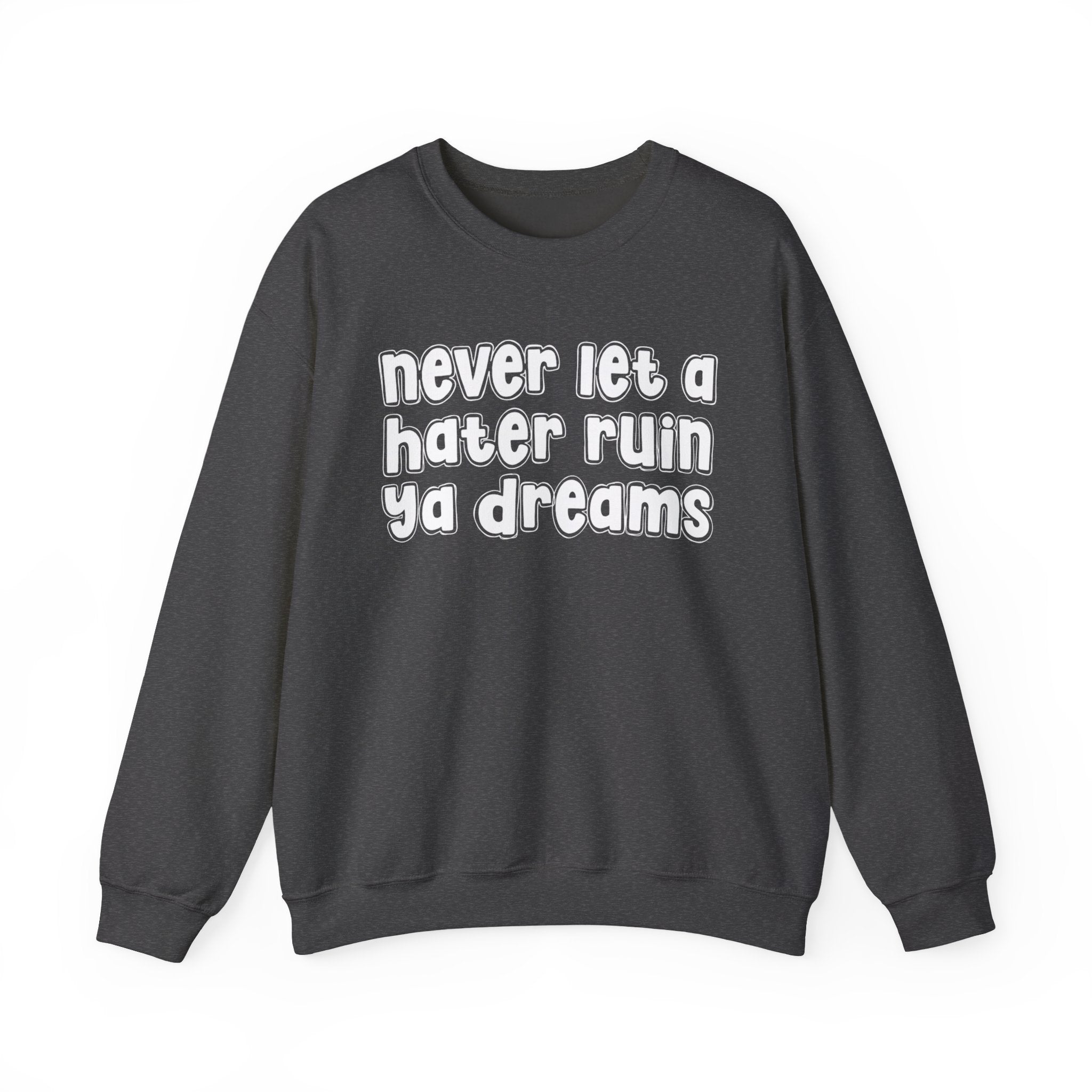Never Let A Hater Ruin Ya Dreams － Real Talk Declaration Sweatshirt