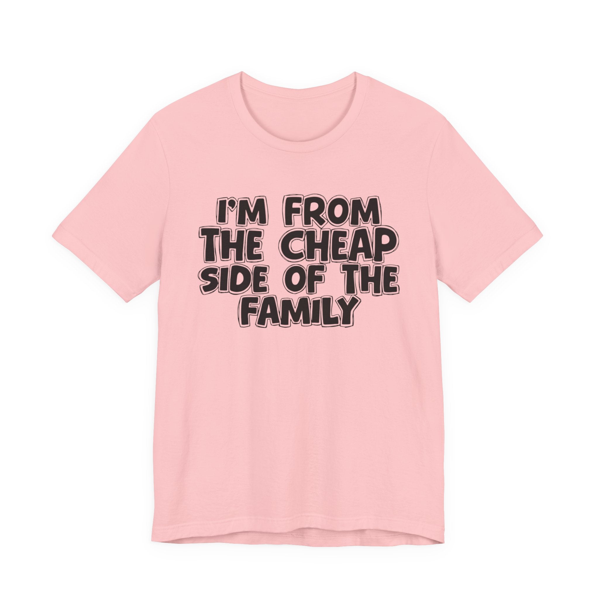 I'm From the Cheap Side of the Family - Funny Family Statement Tee