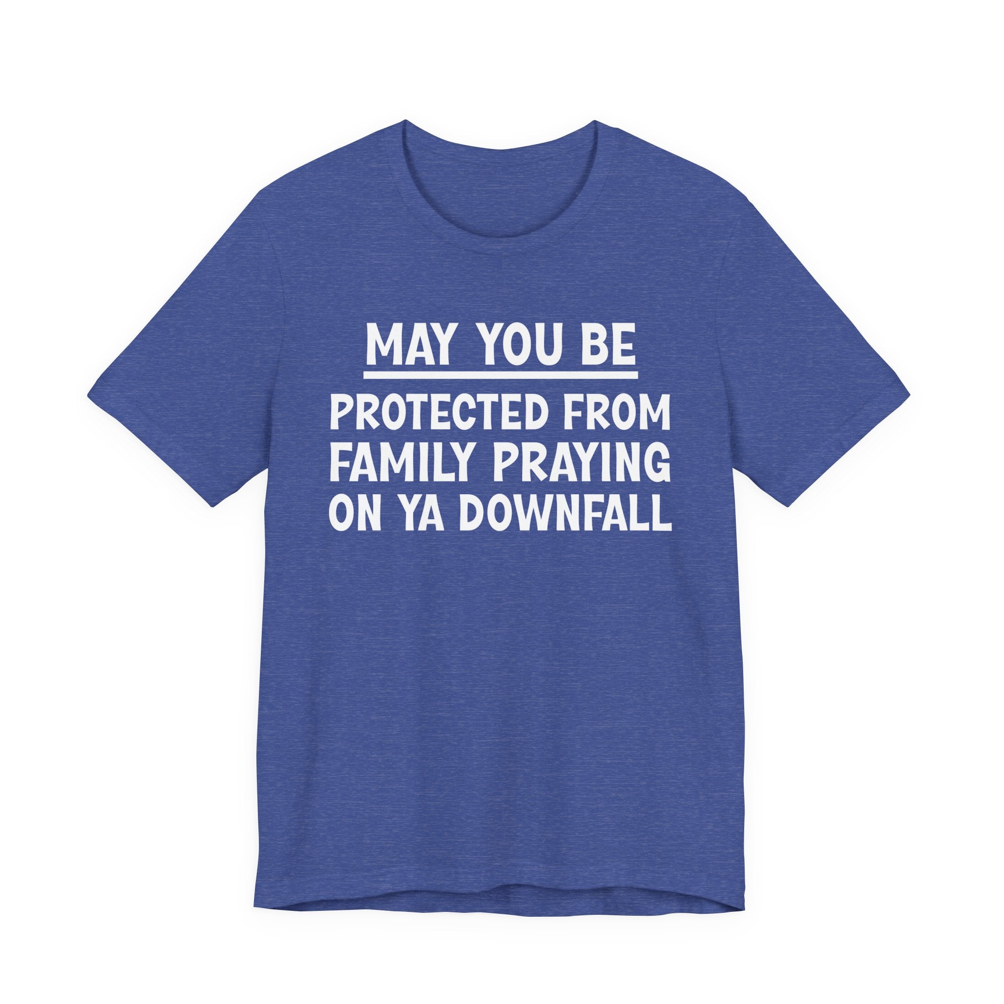 May You Be Protected From Family Praying On Ya Downfall — Funny Sarcastic Tee
