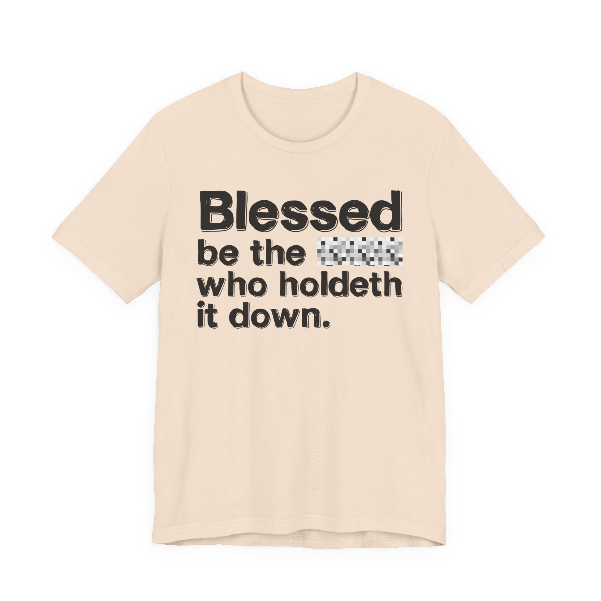 Blessed Be The Bitch Who Holdeth It Down — Inspirational T-Shirt