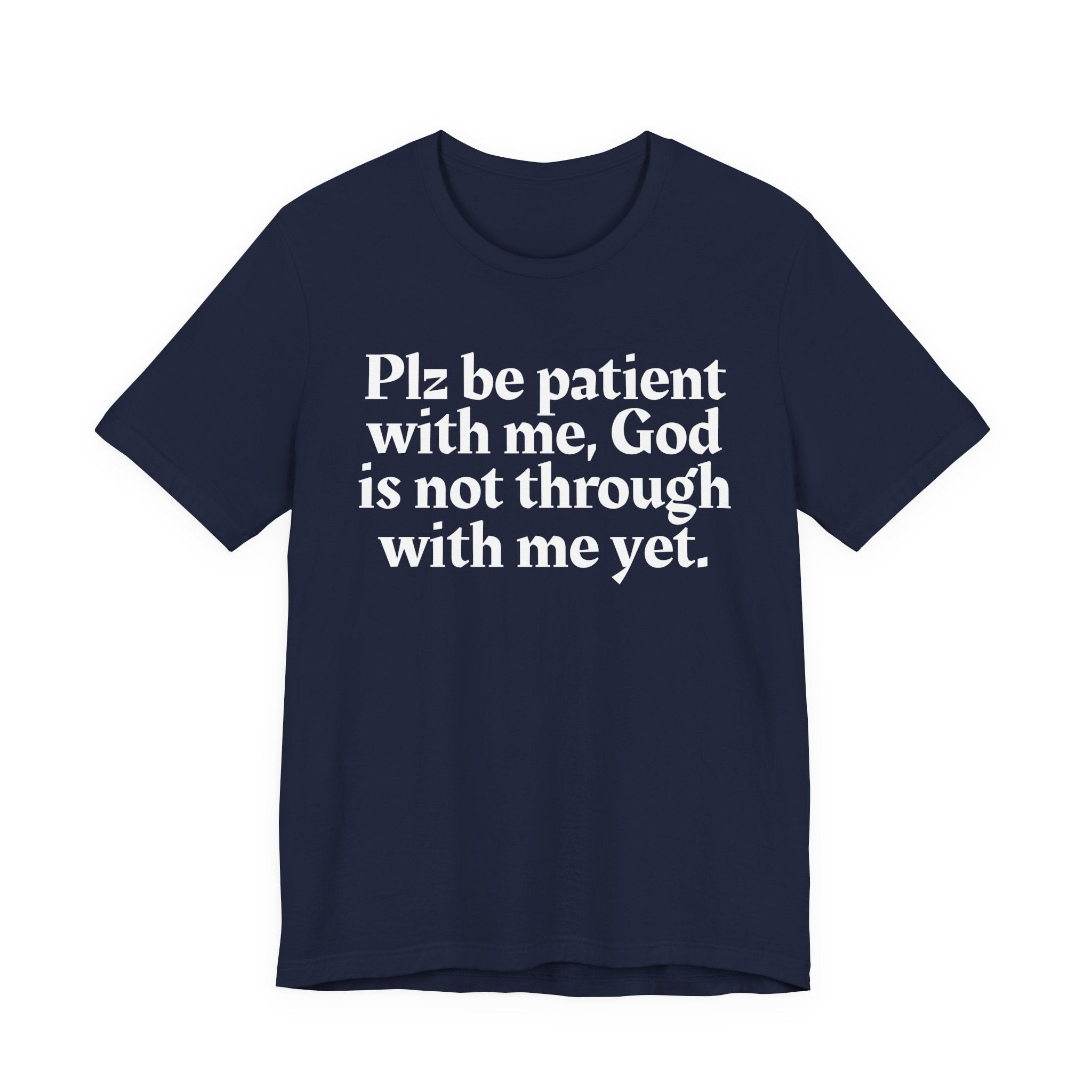 Plz be patient with me, God is not through with me yet. — Christian T-Shirt