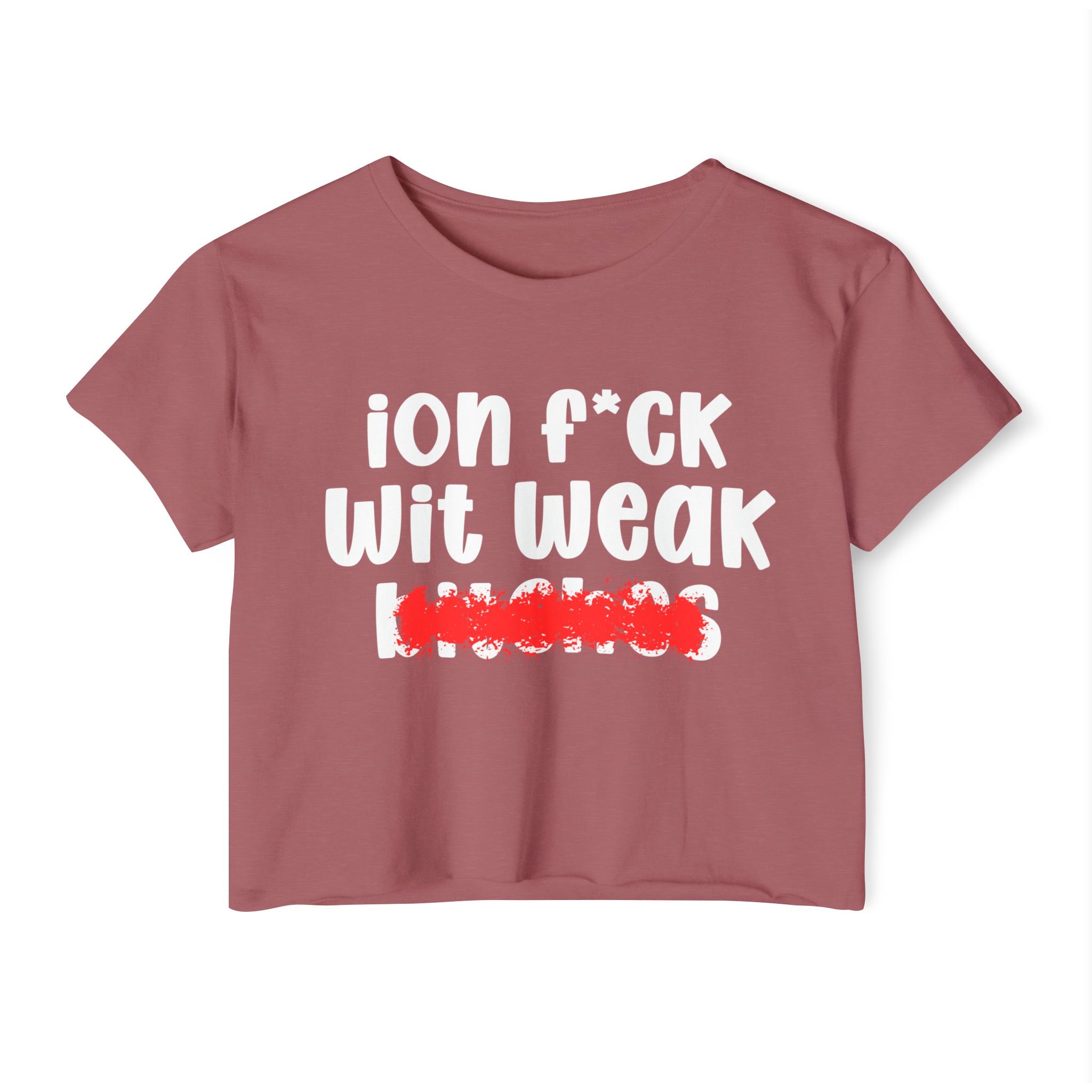 ION (I Don't) FUCK WIT WEAK BITCHES — Bold Sarcastic Crop Top