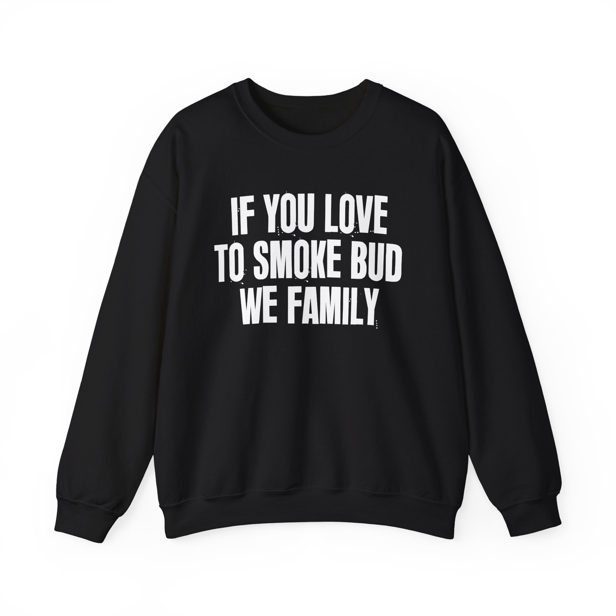 If You Love To Smoke Bud We Family — Funny Cannabis Lovers Sweatshirt