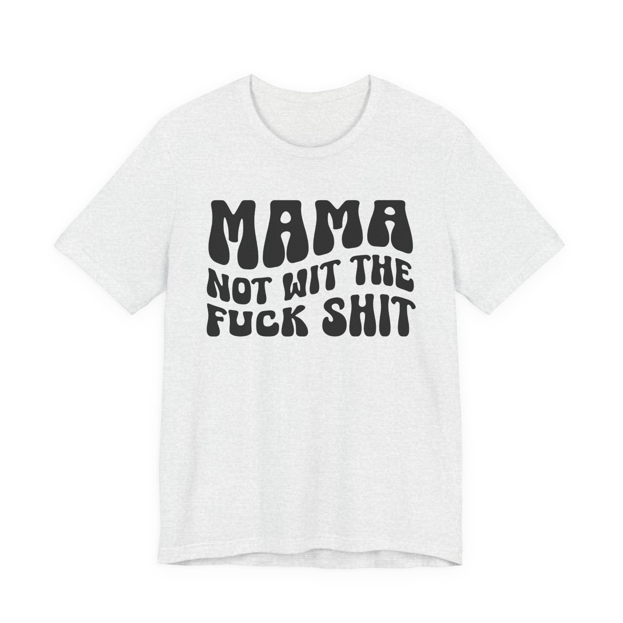 Mama Not Wit The Fuck Shit T-shirt (solid print)