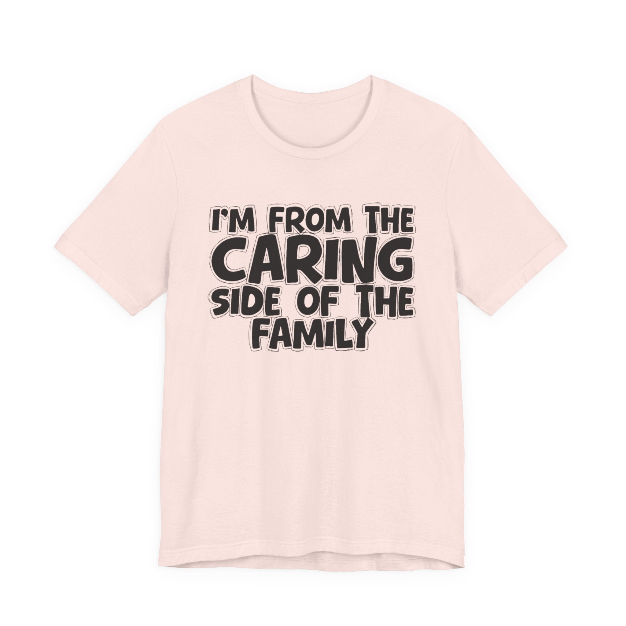I'm From the Caring Side of the Family - Funny Family Statement Tee