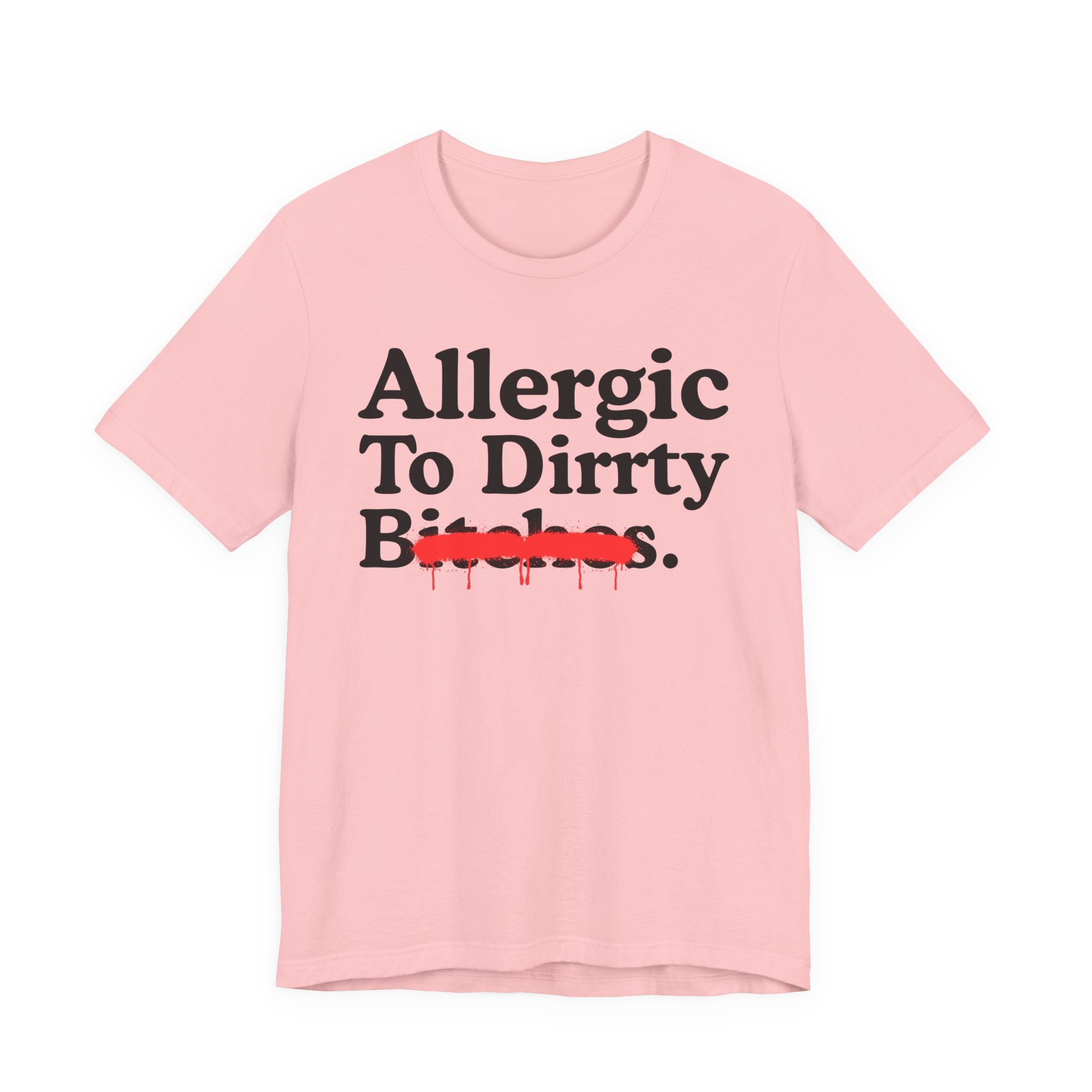 Allergic To Dirrty Bitches — Sarcastic Sassy Statement T-Shirt