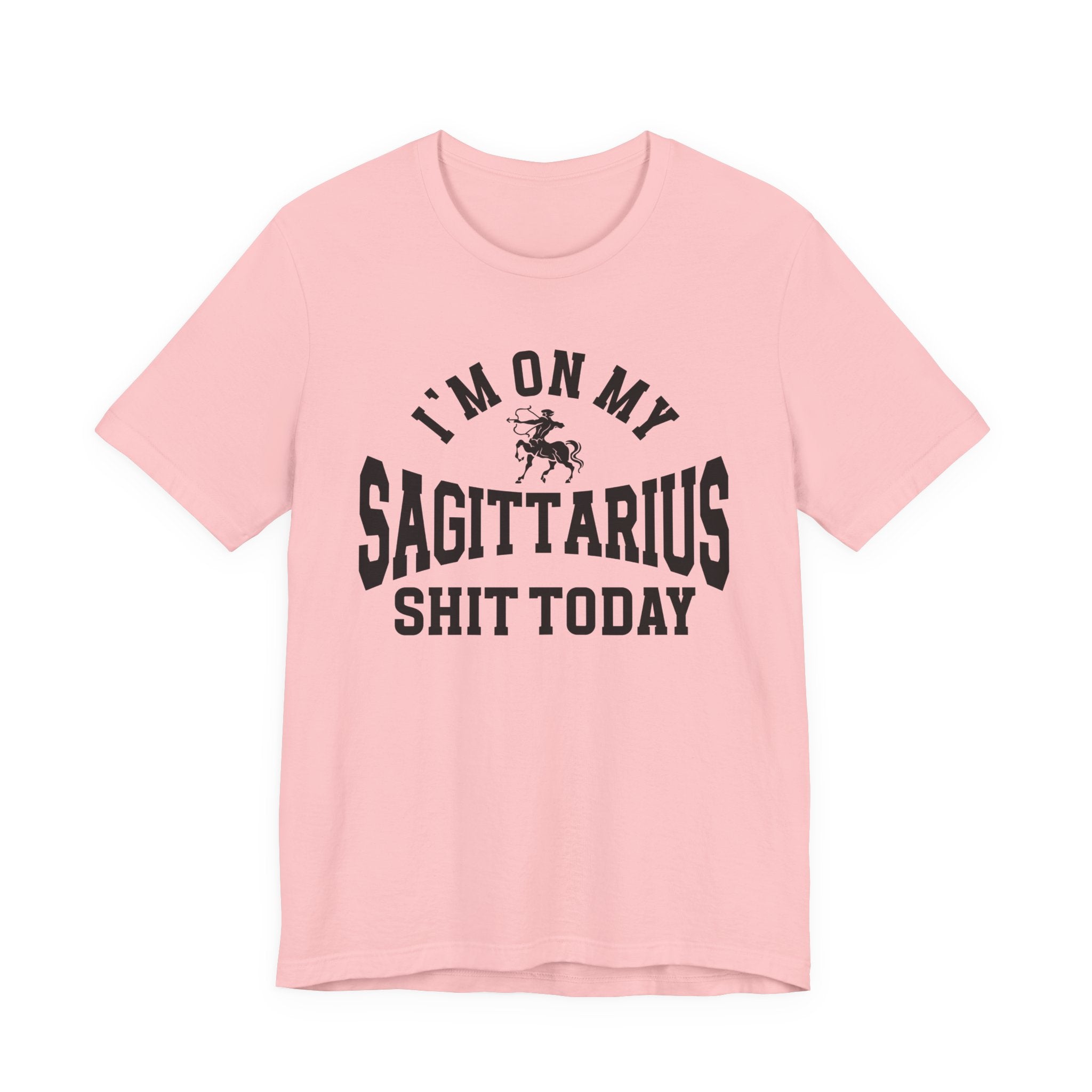 I'm On My Sagittarius Shit Today T-shirt