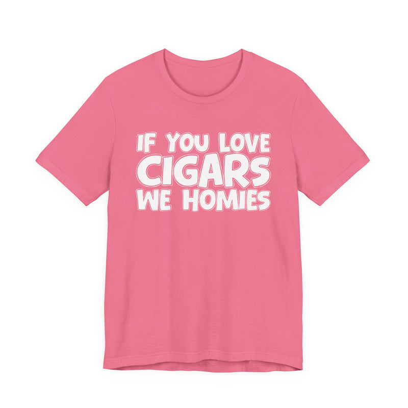 If You Love Cigars We Homies — Motivational Hustle Statement T-Shirt